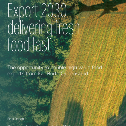 Export 2030 – delivering fresh food fast : The opportunity to double high value food exports from Far North Queensland